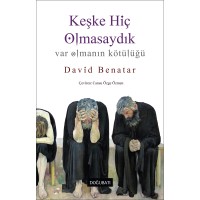 Keşke Hiç Olmasaydık: Var Olmanın Kötülüğü Keşke Hiç Olmasaydık: Var Olmanın Kötülüğü