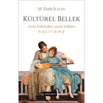 Kültürel Bellek: Sözlü Kültürden Yazılı Kültüre Hatırlama