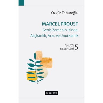 Marcel Proust - Geniş Zamanın İzinde: Alışkanlık, Arzu ve Unutkanlık