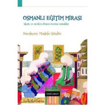 Osmanlı Eğitim Mirası: Klasik ve Modern Dönem  Üzerine Makaleler