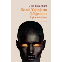 Sessiz Yığınların Gölgesinde: Toplumsalın Sonu Sessiz Yığınların Gölgesinde: Toplumsalın Sonu