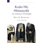 Keşke Hiç Olmasaydık: Var Olmanın Kötülüğü